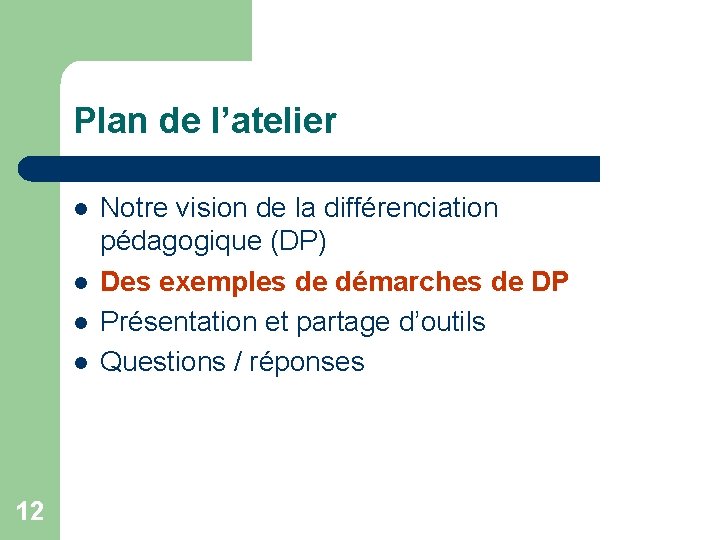 Plan de l’atelier l l 12 Notre vision de la différenciation pédagogique (DP) Des