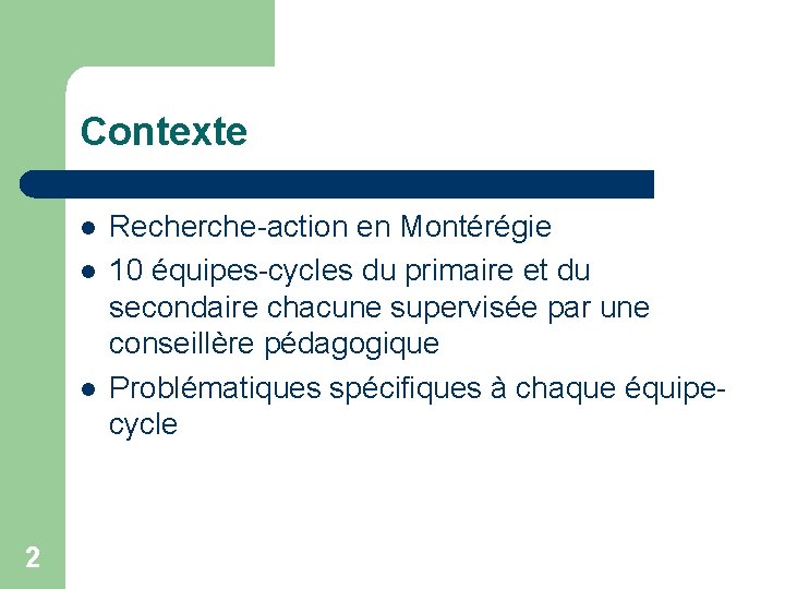 Contexte l l l 2 Recherche-action en Montérégie 10 équipes-cycles du primaire et du