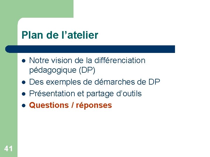 Plan de l’atelier l l 41 Notre vision de la différenciation pédagogique (DP) Des