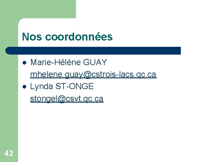 Nos coordonnées l l 42 Marie-Hélène GUAY mhelene. guay@cstrois-lacs. qc. ca Lynda ST-ONGE stongel@csvt.