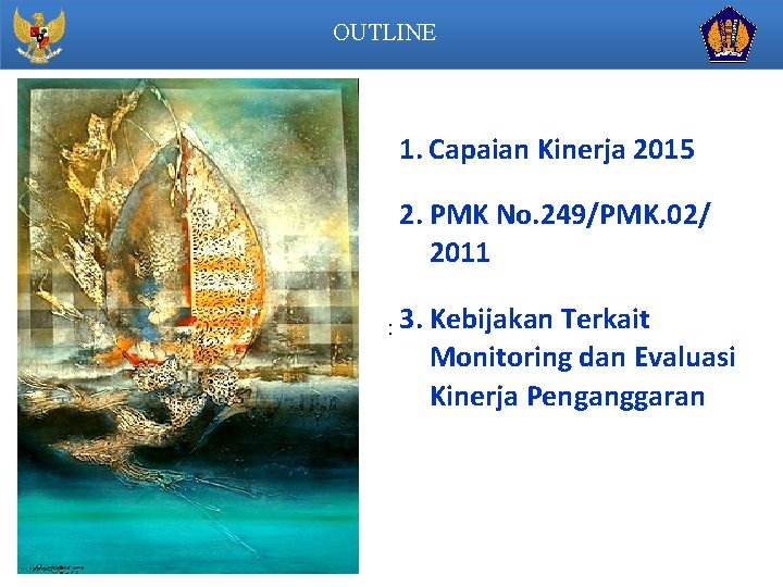 OUTLINE 1. Capaian Kinerja 2015 2. PMK No. 249/PMK. 02/ 2011 : 3. Kebijakan