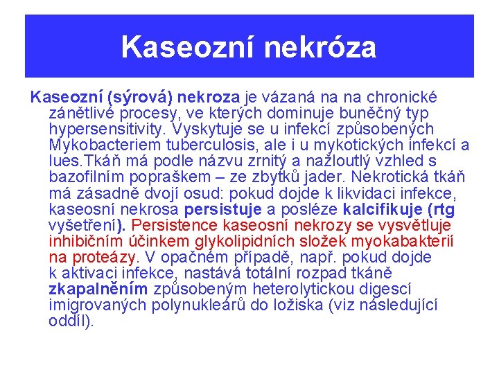 Kaseozní nekróza Kaseozní (sýrová) nekroza je vázaná na na chronické zánětlivé procesy, ve kterých