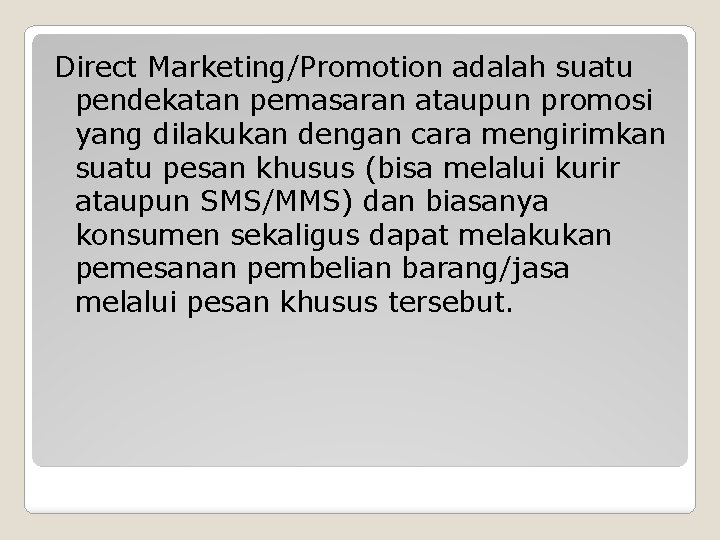 Direct Marketing/Promotion adalah suatu pendekatan pemasaran ataupun promosi yang dilakukan dengan cara mengirimkan suatu