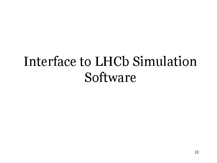 Interface to LHCb Simulation Software 10 