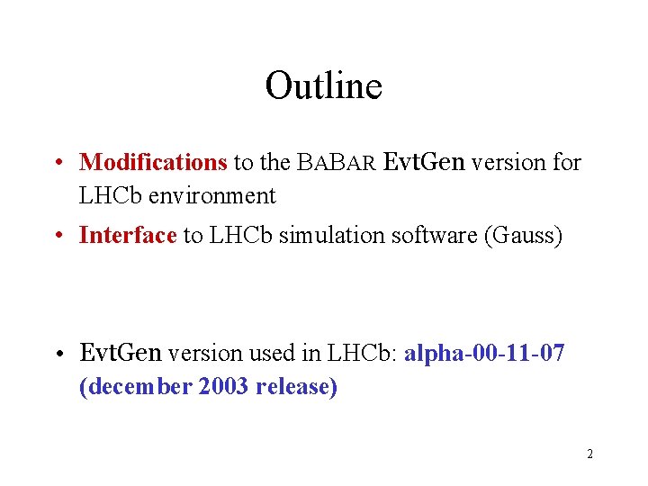 Outline • Modifications to the BABAR Evt. Gen version for LHCb environment • Interface