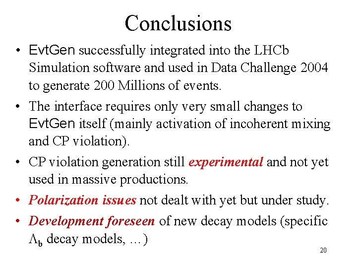 Conclusions • Evt. Gen successfully integrated into the LHCb Simulation software and used in