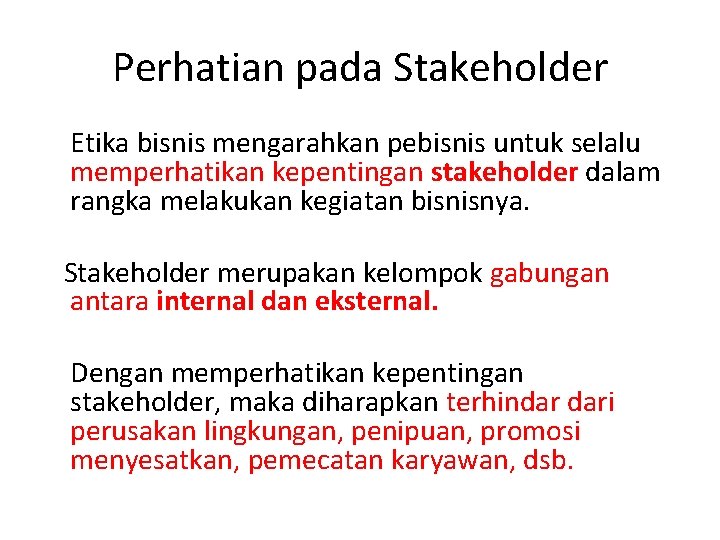 Perhatian pada Stakeholder Etika bisnis mengarahkan pebisnis untuk selalu memperhatikan kepentingan stakeholder dalam rangka