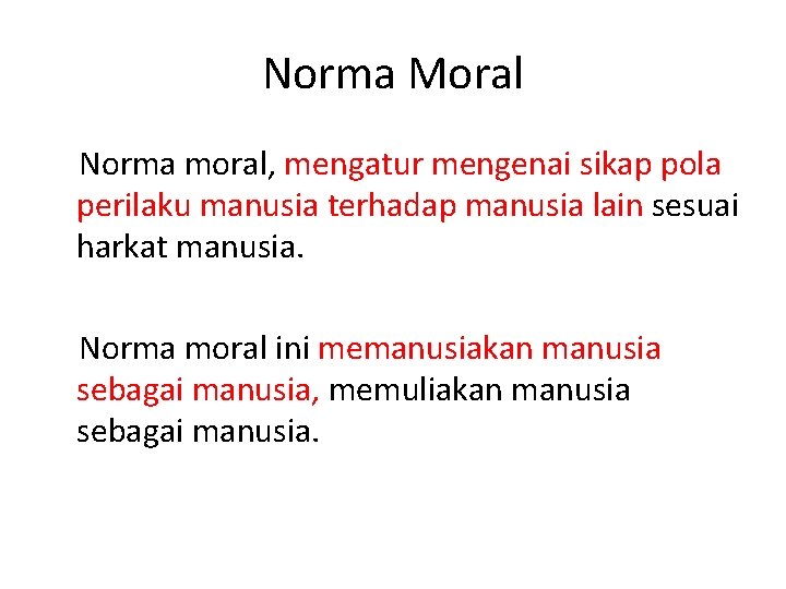 Norma Moral Norma moral, mengatur mengenai sikap pola perilaku manusia terhadap manusia lain sesuai