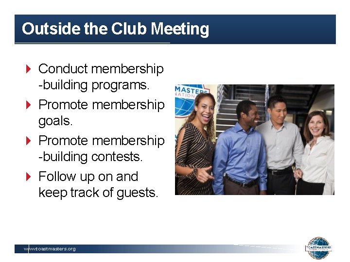 Outside the Club Meeting Conduct membership -building programs. Promote membership goals. Promote membership -building