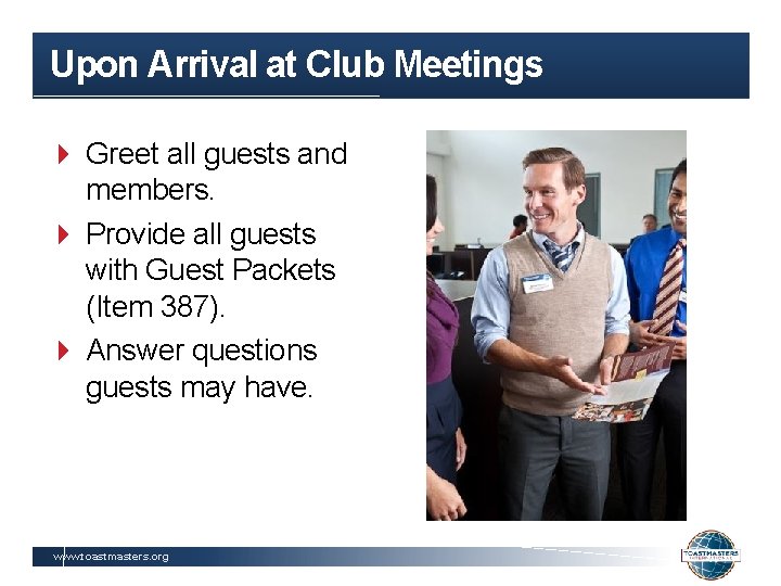 Upon Arrival at Club Meetings Greet all guests and members. Provide all guests with