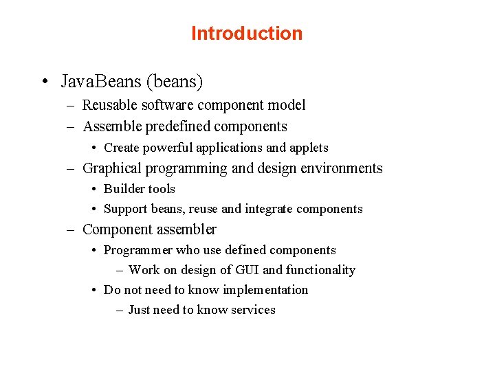 Introduction • Java. Beans (beans) – Reusable software component model – Assemble predefined components
