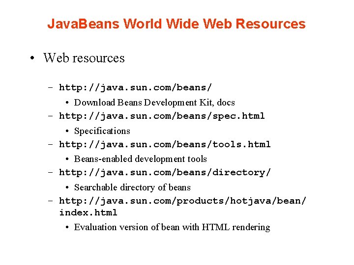 Java. Beans World Wide Web Resources • Web resources – http: //java. sun. com/beans/
