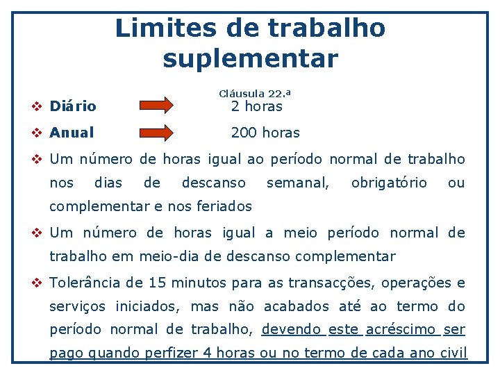 Limites de trabalho suplementar Cláusula 22. ª v Diário 2 horas v Anual 200