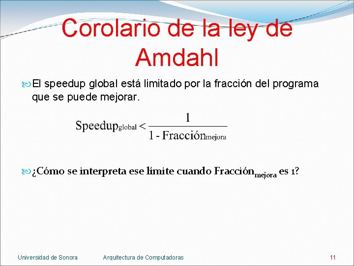 Corolario de la ley de Amdahl El speedup global está limitado por la fracción