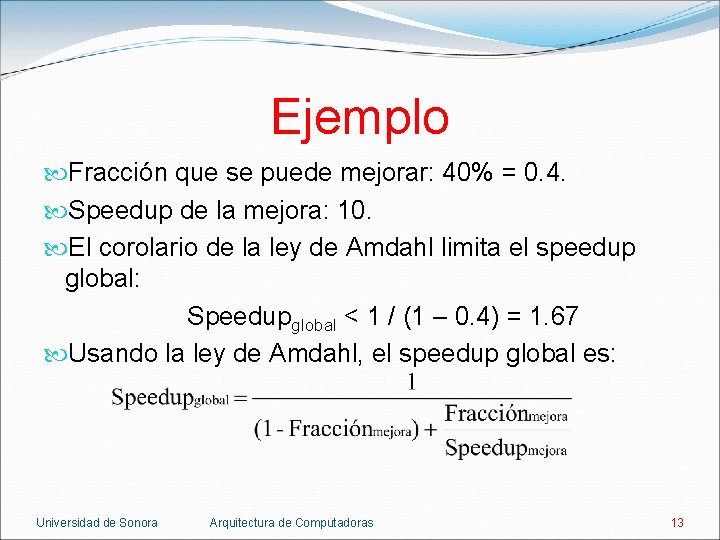 Ejemplo Fracción que se puede mejorar: 40% = 0. 4. Speedup de la mejora: