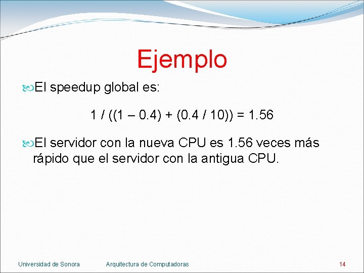 Ejemplo El speedup global es: 1 / ((1 – 0. 4) + (0. 4