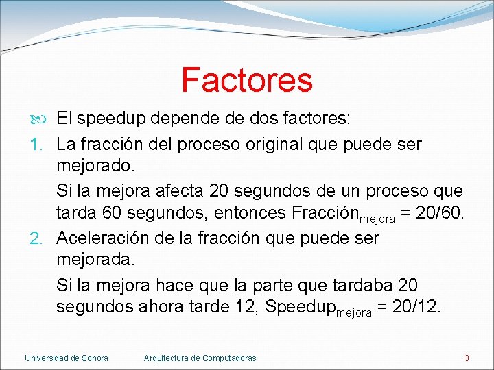 Factores El speedup depende de dos factores: 1. La fracción del proceso original que