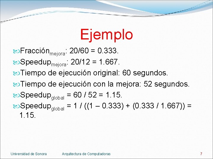 Ejemplo Fracciónmejora: 20/60 = 0. 333. Speedupmejora: 20/12 = 1. 667. Tiempo de ejecución