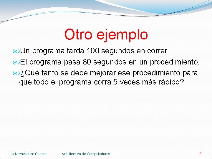 Otro ejemplo Un programa tarda 100 segundos en correr. El programa pasa 80 segundos