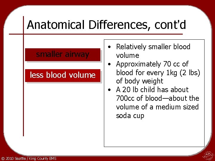 Anatomical Differences, cont'd smaller airway less blood volume © 2010 Seattle / King County