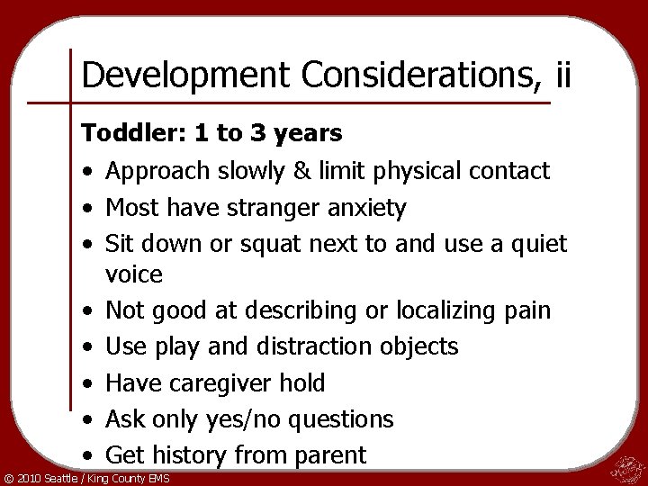 Development Considerations, ii Toddler: 1 to 3 years • Approach slowly & limit physical