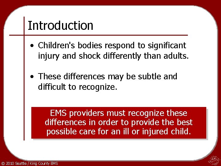 Introduction • Children's bodies respond to significant injury and shock differently than adults. •