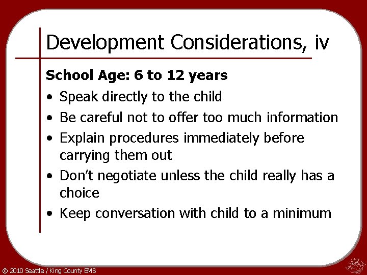 Development Considerations, iv School Age: 6 to 12 years • Speak directly to the