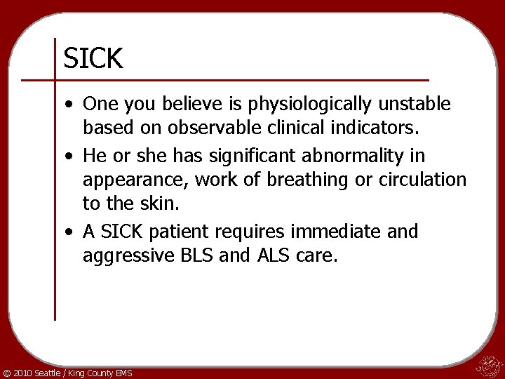 SICK • One you believe is physiologically unstable based on observable clinical indicators. •