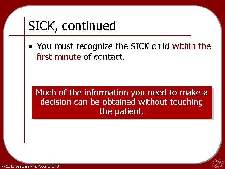 SICK, continued • You must recognize the SICK child within the first minute of