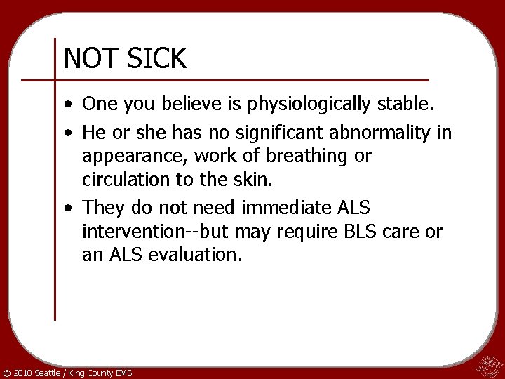 NOT SICK • One you believe is physiologically stable. • He or she has