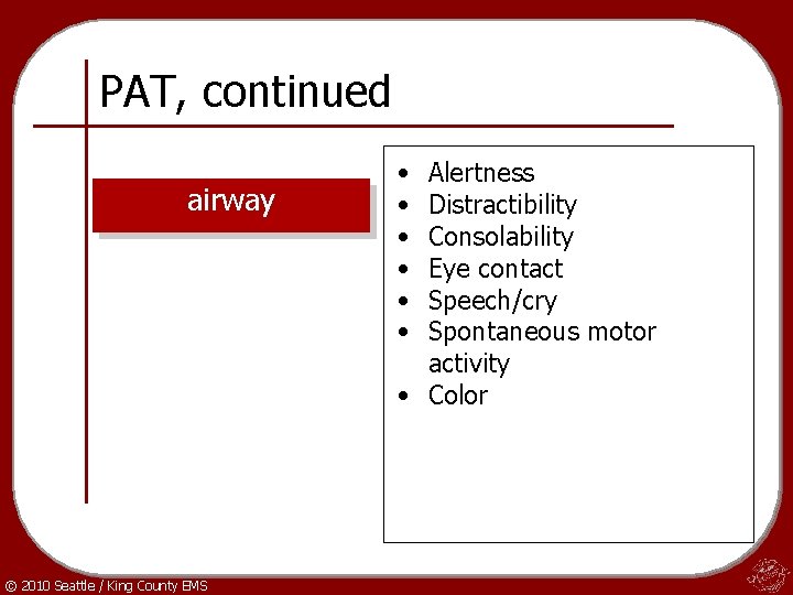 PAT, continued airway © 2010 Seattle / King County EMS • • • Alertness