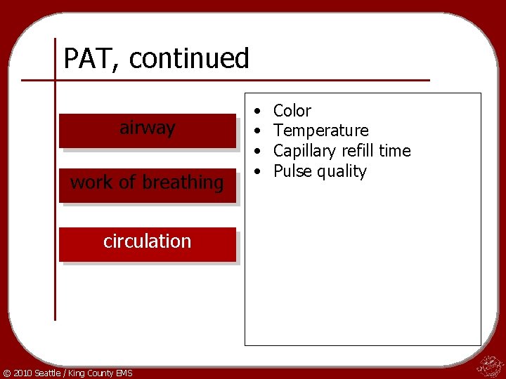 PAT, continued airway work of breathing circulation © 2010 Seattle / King County EMS