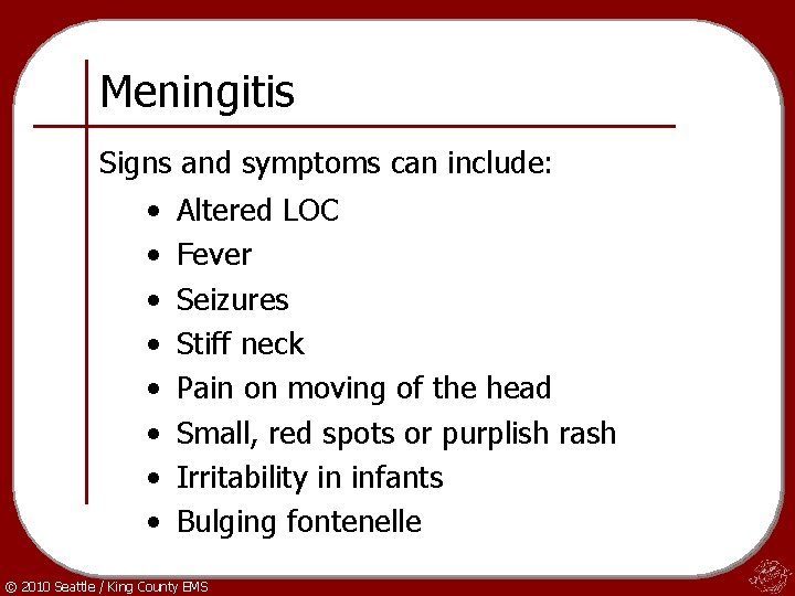 Meningitis Signs and symptoms can include: • • Altered LOC Fever Seizures Stiff neck
