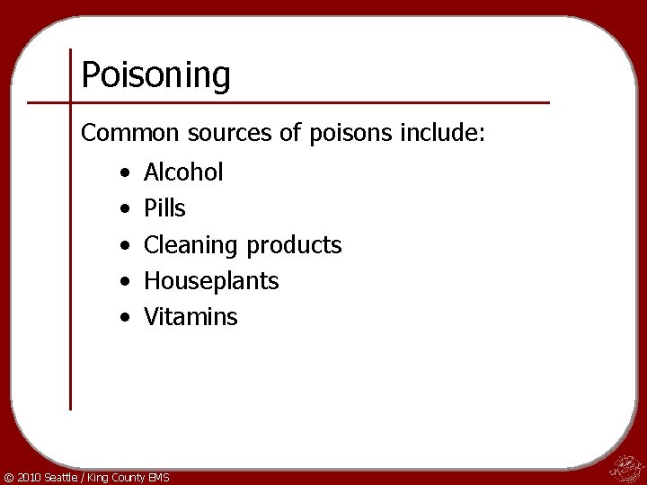 Poisoning Common sources of poisons include: • • • Alcohol Pills Cleaning products Houseplants