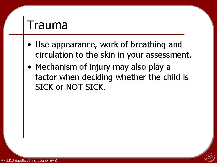 Trauma • Use appearance, work of breathing and circulation to the skin in your