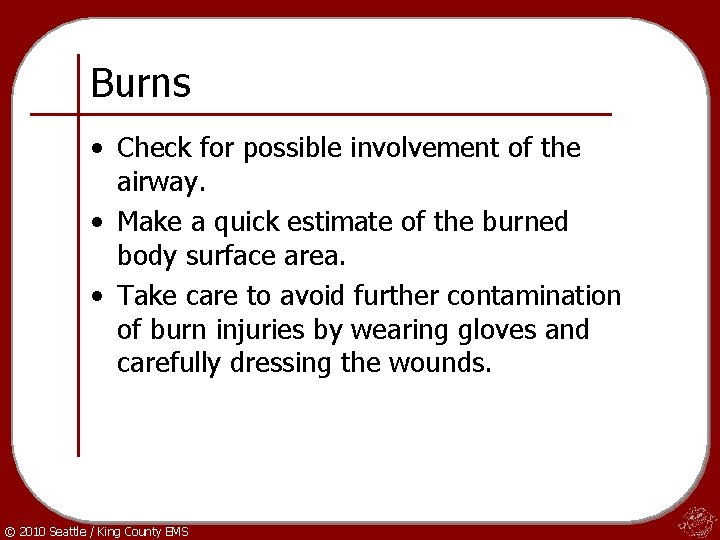 Burns • Check for possible involvement of the airway. • Make a quick estimate