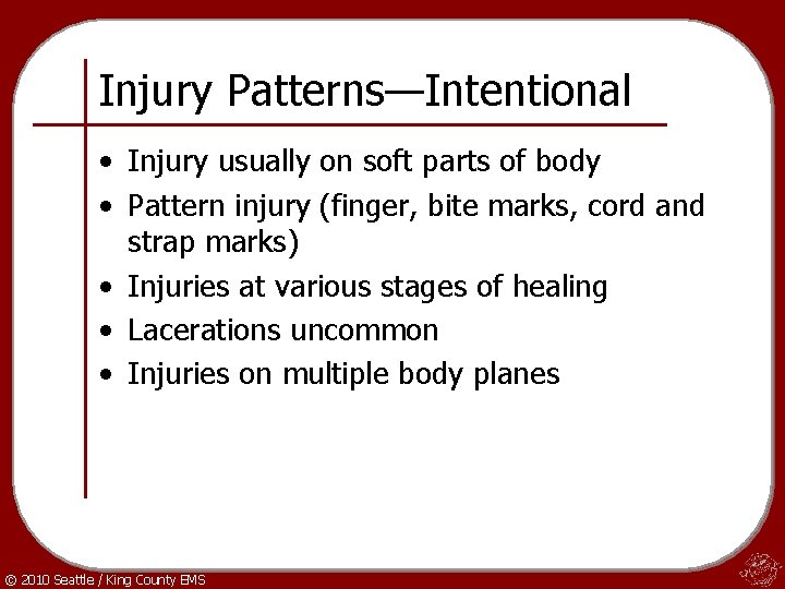 Injury Patterns—Intentional • Injury usually on soft parts of body • Pattern injury (finger,