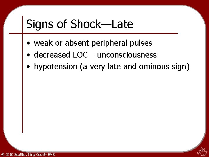 Signs of Shock—Late • weak or absent peripheral pulses • decreased LOC – unconsciousness