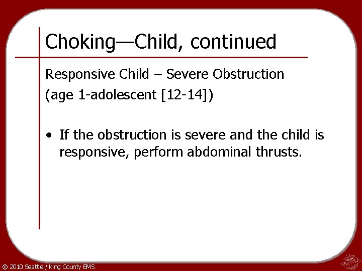 Choking—Child, continued Responsive Child – Severe Obstruction (age 1 -adolescent [12 -14]) • If