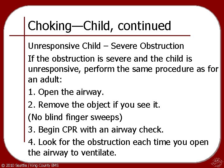 Choking—Child, continued Unresponsive Child – Severe Obstruction If the obstruction is severe and the