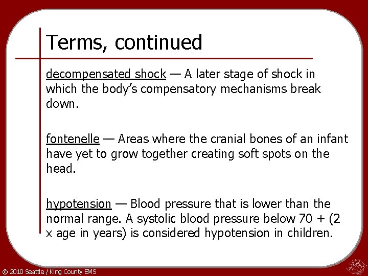 Terms, continued decompensated shock — A later stage of shock in which the body’s