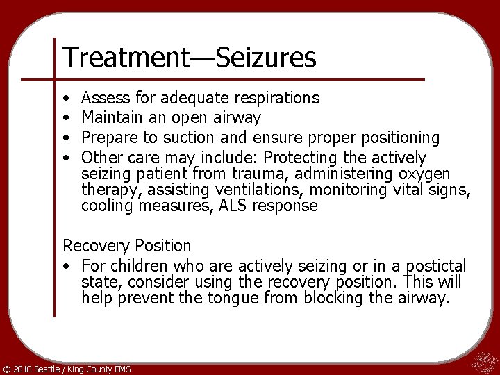 Treatment—Seizures • • Assess for adequate respirations Maintain an open airway Prepare to suction