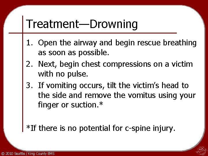 Treatment—Drowning 1. Open the airway and begin rescue breathing as soon as possible. 2.