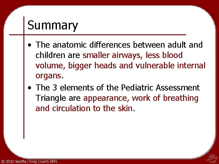 Summary • The anatomic differences between adult and children are smaller airways, less blood