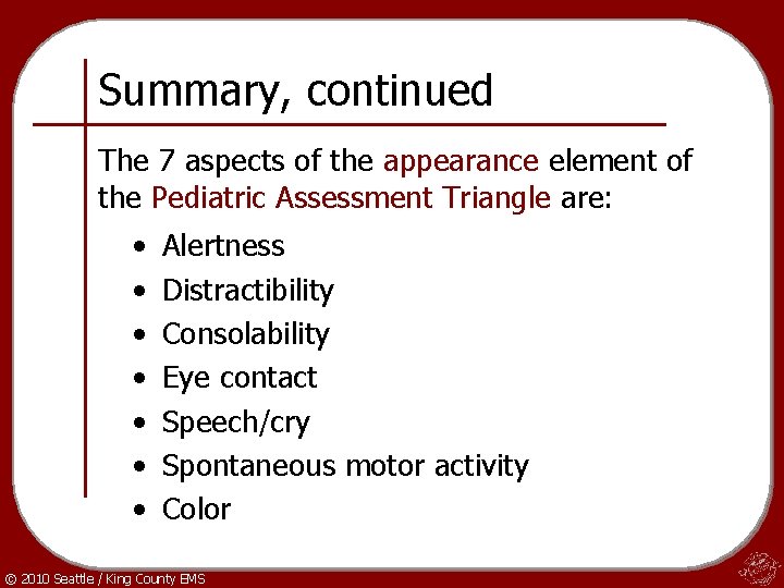 Summary, continued The 7 aspects of the appearance element of the Pediatric Assessment Triangle