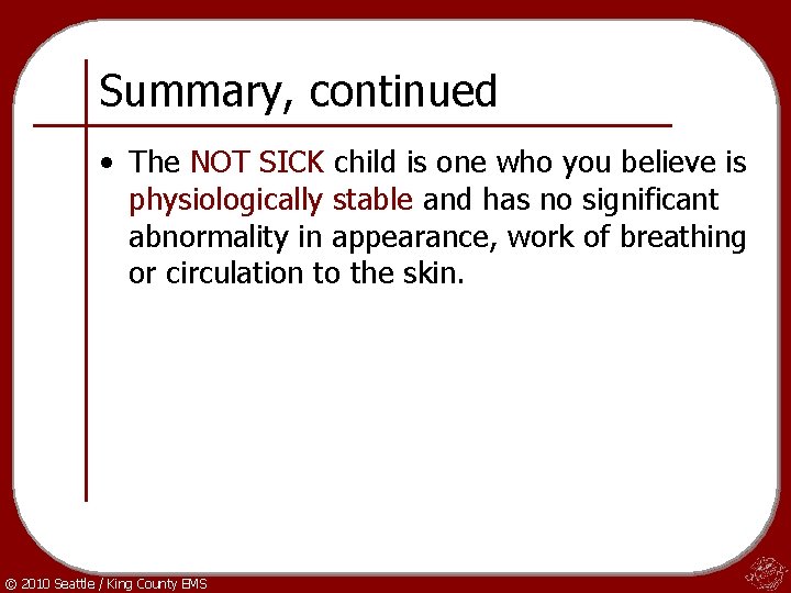 Summary, continued • The NOT SICK child is one who you believe is physiologically
