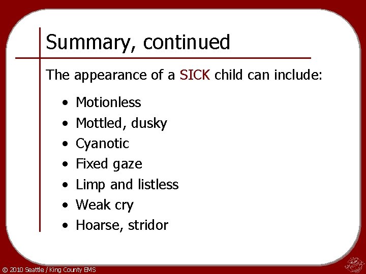 Summary, continued The appearance of a SICK child can include: • • Motionless Mottled,