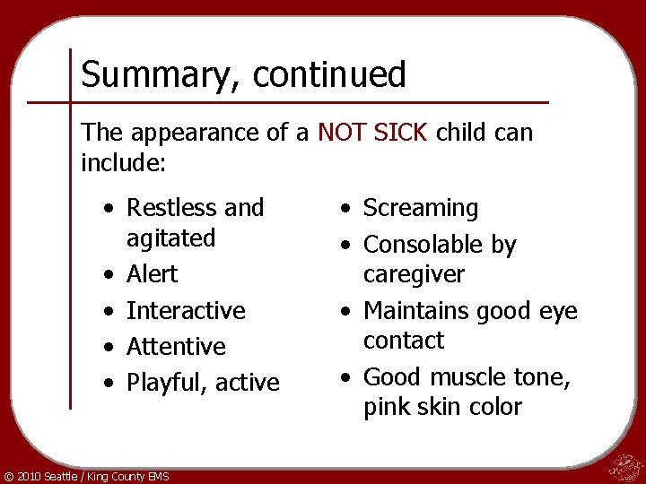 Summary, continued The appearance of a NOT SICK child can include: • Restless and
