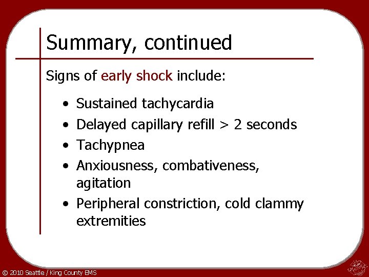 Summary, continued Signs of early shock include: • • Sustained tachycardia Delayed capillary refill