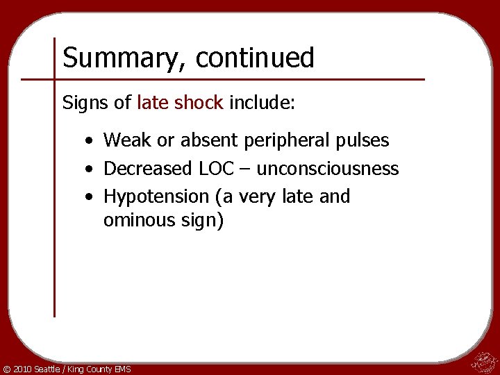 Summary, continued Signs of late shock include: • Weak or absent peripheral pulses •